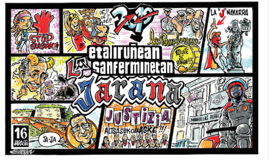 La Jarana. En una especie de mosaico, aparecen temas como La Pamplonesa, Osasuna, Maravillas, los jóvenes de Altsasu, la pasarela del Labrit, la campaña contra las agresiones sexistas y el españolismo. La Jarana. En una especie de mosaico, aparecen temas como La Pamplonesa, Osasuna, Maravillas, los jóvenes de Altsasu, la pasarela del Labrit, la campaña contra las agresiones sexistas y el españolismo.