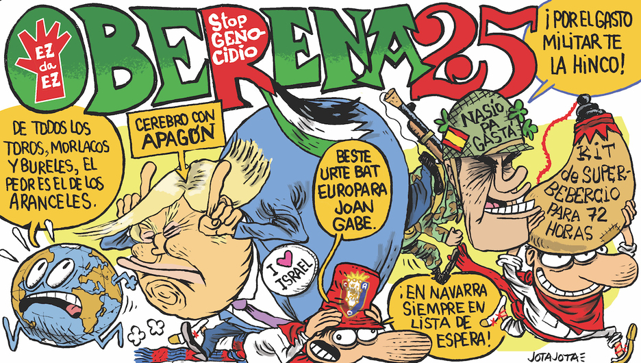 En la tela de Oberena, un Trump con el cerebro con apagón ataca al mundo cerca de un militarizado Sánchez ‘nasío pa gastá’ y el lamento por otro año sin Osasuna en Europa. En la tela de Oberena, un Trump con el cerebro con apagón ataca al mundo cerca de un militarizado Sánchez ‘nasío pa gastá’ y el lamento por otro año sin Osasuna en Europa.